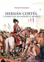 Hernán Cortés. L'uomo che ha salvato il Messico