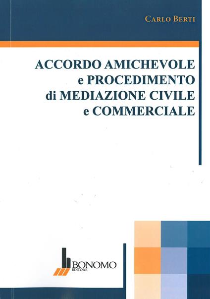 Accordo amichevole e procedimento di mediazione civile commerciale - Carlo Berti - copertina