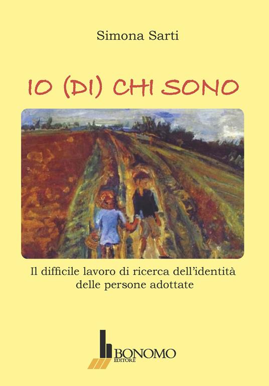 Io (di) chi sono. Il difficile lavoro di ricerca dell'identità delle persone adottate - Simona Sarti - copertina