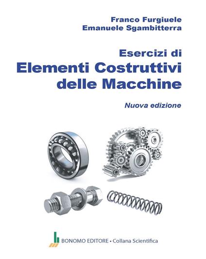 Esercizi di elementi costruttivi delle macchine - Franco Furgiuele,Emanuele Sgambitterra - copertina
