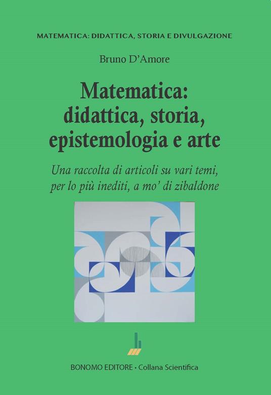 Matematica: didattica, storia, epistemologia e arte. Una raccolta di articoli su vari temi, per lo più inediti, a mo' di zibaldone - Bruno D'Amore - copertina