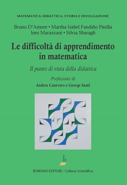 Le difficoltà di apprendimento in matematica. Il punto di vista della didattica - Bruno D'Amore,Martha Isabel Fandiño Pinilla,Ines Marazzani - copertina