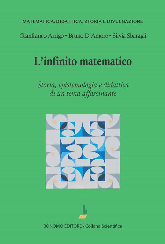 L'infinito matematico. Storia, epistemologia e didattica di un tema affascinante - Gianfranco Arrigo,Bruno D'Amore,Silvia Sbaragli - copertina
