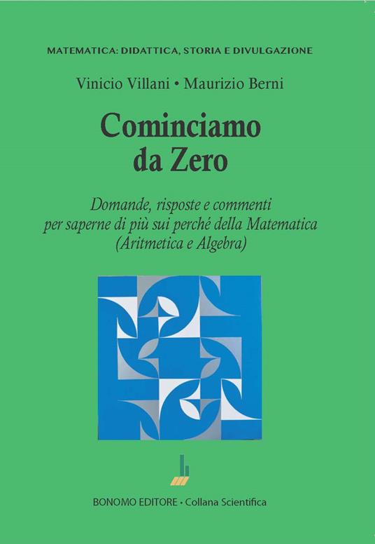 Cominciamo da zero. Domande, risposte e commenti per saperne di più sui perché della matematica (aritmetica e algebra) - Vinicio Villani,Maurizio Berni - copertina