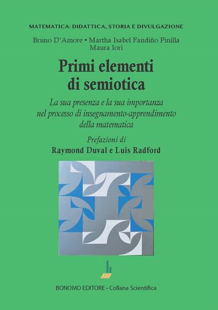 Primi elementi di semiotica. La sua presenza e la sua importanza nel processo di insegnamento-apprendimento della matematica - Bruno D'Amore,Maura Iori - copertina