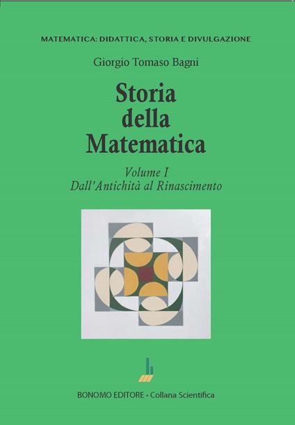 Storia della matematica. Vol. 1: Dall'antichità al Rinascimento - Giorgio Tomaso Bagni - copertina