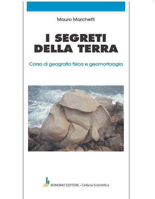 I segreti della terra. Corso di geografia fisica e geomorfologia - Mauro Marchetti - copertina