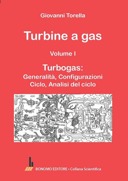 Turbine a gas. Vol. 1: Turbogas: generalità, configurazioni, ciclo, analisi del ciclo - Giovanni Torella - copertina