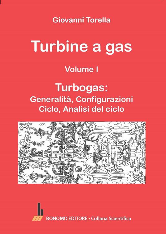 Turbine a gas. Vol. 1: Turbogas: generalità, configurazioni, ciclo, analisi del ciclo - Giovanni Torella - copertina