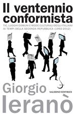 Il ventennio conformista. Tic, luoghi comuni e mode culturali degli italiani ai tempi della seconda Repubblica (1992-2012)