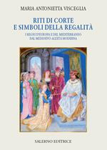 Riti di corte e simboli della regalità. I regni d'Europa e del Mediterraneo dal Medioevo all'età moderna