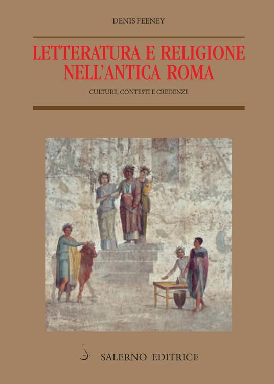 Letteratura e religione nell'antica Roma. Culture, contesti e credenze - Denis Feeney,Claudio Salone - ebook