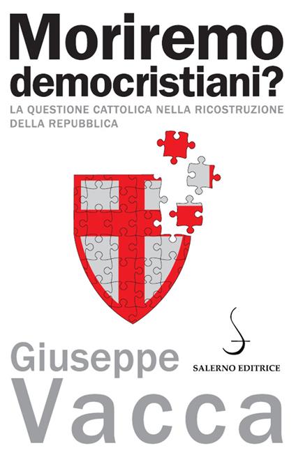 Moriremo democristiani? La questione cattolica nella ricostruzione della Repubblica - Giuseppe Vacca - ebook