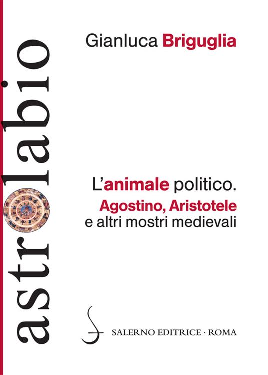 L' animale politico. Agostino, Aristotele e altri mostri medievali - Gianluca Briguglia - ebook