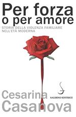 Per forza o per amore. Storia della violenza familiare nell'età moderna