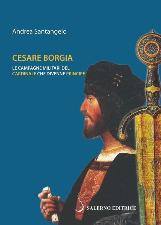 Cesare Borgia. Le campagne militari del cardinale che divenne principe - Andrea Santangelo - copertina