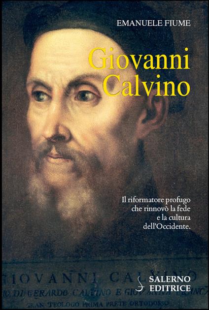 Giovanni Calvino. Il riformatore profugo che rinnovò la fede e la cultura dell'Occidente - Emanuele Fiume - ebook
