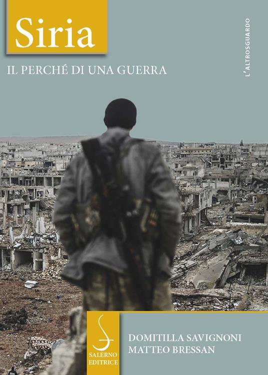 Siria. Il perché di una guerra - Domitilla Savignoni,Matteo Bressan - copertina