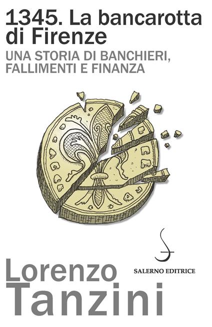 1345. La bancarotta di Firenze. Una storia di banchieri, fallimenti e finanza - Lorenzo Tanzini - copertina