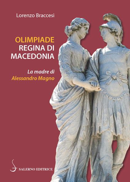 Olimpiade regina di Macedonia. La madre di Alessandro - Lorenzo Braccesi - copertina
