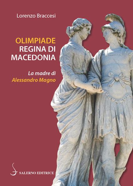 Olimpiade regina di Macedonia. La madre di Alessandro - Lorenzo Braccesi - copertina
