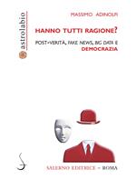 Hanno tutti ragione? Post-verità, fake news, big data e democrazia