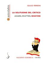 La solitudine del critico. Leggere, riflettere, resistere