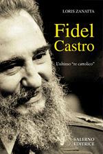 Fidel Castro. L'ultimo «re cattolico»