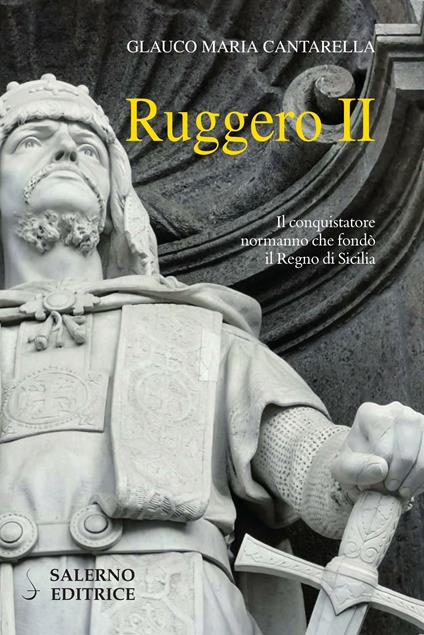 Ruggero II. Il conquistatore normanno che fondò il Regno di Sicilia - Glauco Maria Cantarella - ebook
