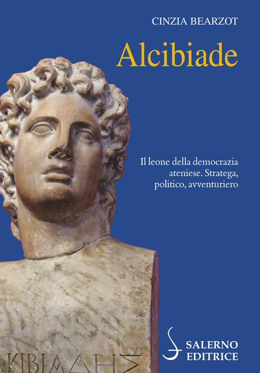 Alcibiade. Il leone della democrazia ateniese. Stratega, politico, avventuriero - Cinzia Bearzot - copertina