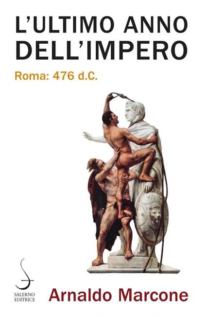 L' ultimo anno dell'Impero. Roma 476 d.c. - Arnaldo Marcone - ebook