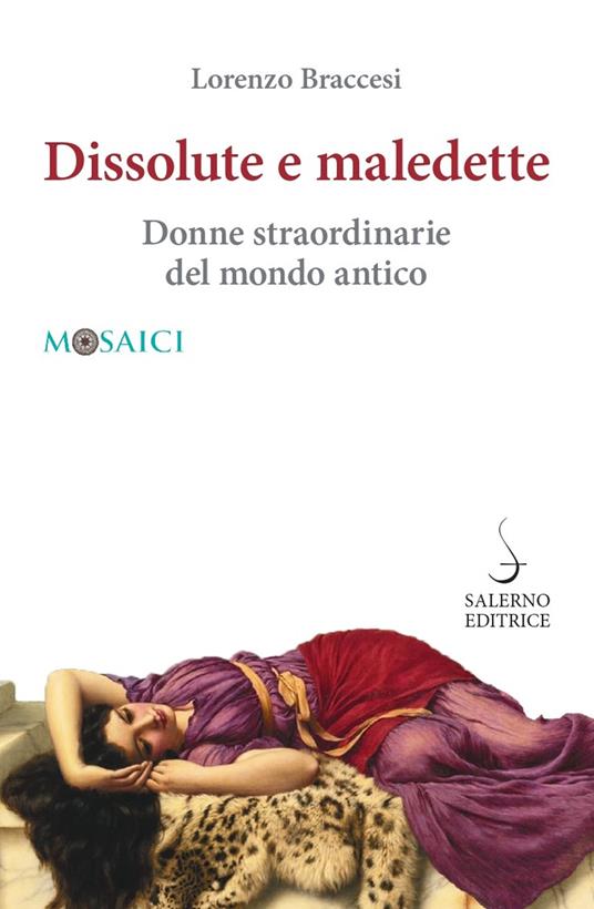 Dissolute e maledette. Donne straordinarie del mondo antico - Lorenzo Braccesi - copertina