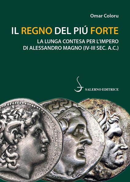 Il regno del più forte. La lunga contesa per l'Impero di Alessandro Magno (IV-III sec. A.C.) - Omar Coloru - copertina