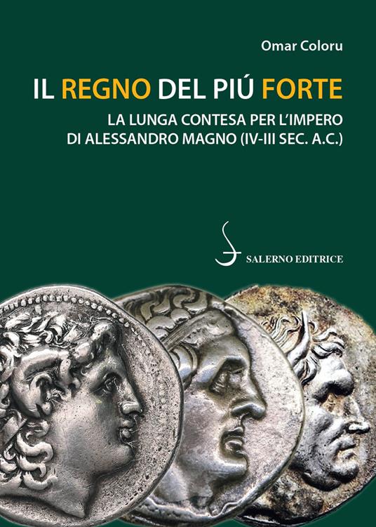 Il regno del più forte. La lunga contesa per l'Impero di Alessandro Magno (IV-III sec. A.C.) - Omar Coloru - copertina