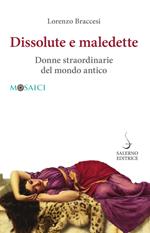 Dissolute e maledette. Donne straordinarie del mondo antico