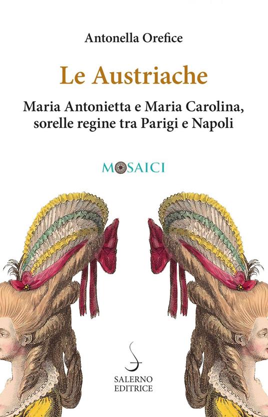 Le austriache. Maria Antonietta e Maria Carolina, sorelle regine tra Parigi e Napoli - Antonella Orefice - ebook