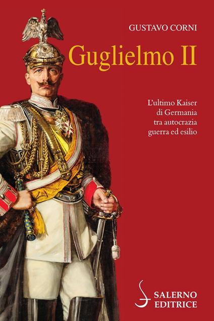Guglielmo II. L'ultimo Kaiser di Germania tra autocrazia, guerra ed esilio - Gustavo Corni - ebook