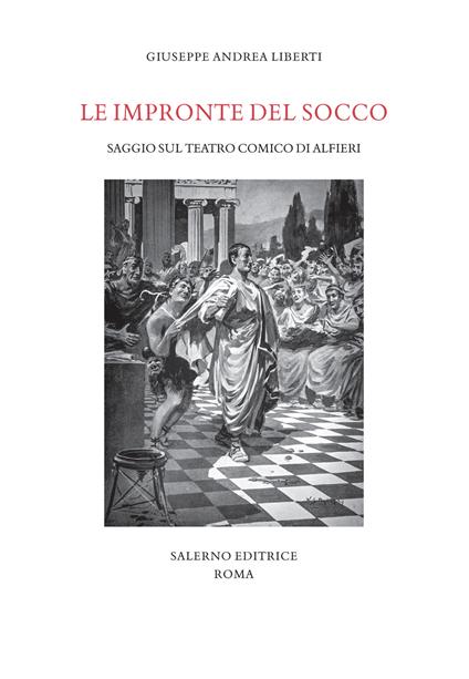 Le impronte del socco. Saggio sul teatro comico di Alfieri - Giuseppe Andrea Liberti - copertina