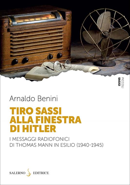 Tiro sassi alla finestra di Hitler. I messaggi radiofonici di Thomas Mann in esilio (1940-1945) - Arnaldo Benini - copertina