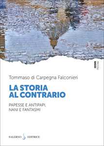 Libro La storia al contrario. Papesse e antipapi, nani e fantasmi Tommaso Di Carpegna Falconieri