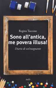 Sono All'antica, Me Povera Illusa! Diario Di Un'insegnante-image