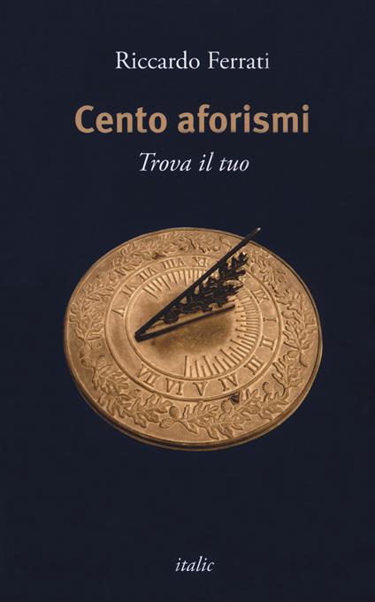 Cento aforismi. Trova il tuo - Riccardo Ferrati - copertina