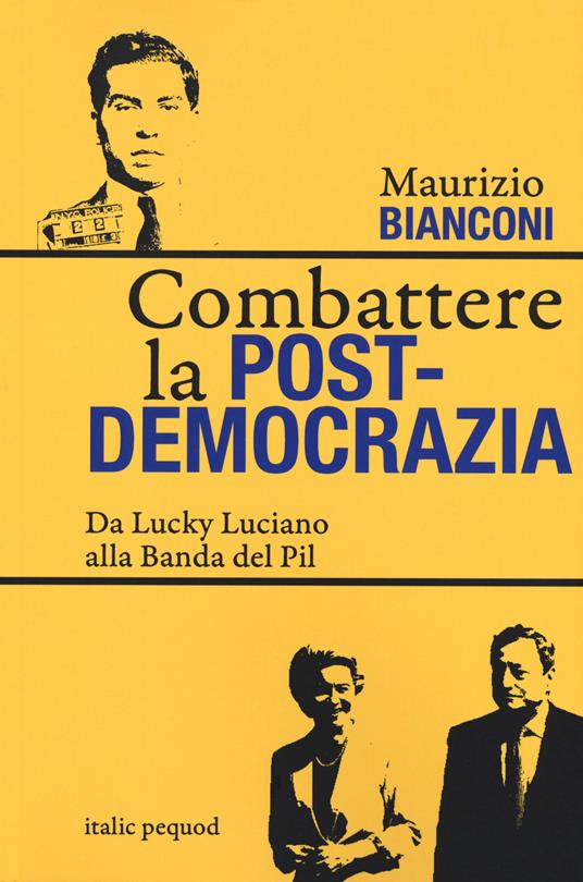 Combattere la postdemocrazia. Da Lucky Luciano alla banda del Pil - Maurizio Bianconi - copertina