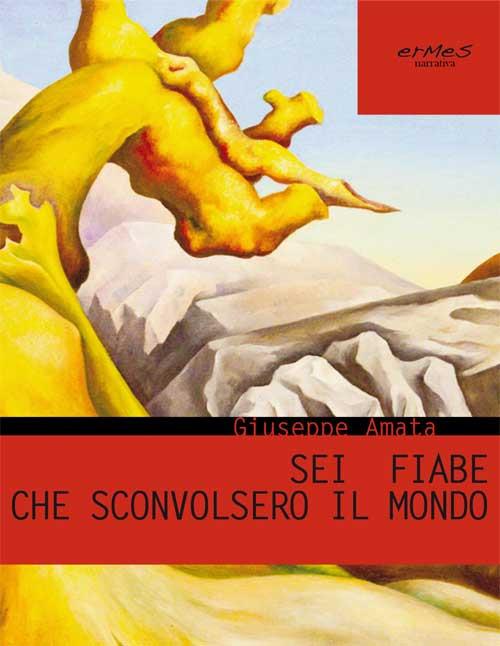 Sei fiabe che sconvolsero il mondo - Giuseppe Amata - copertina