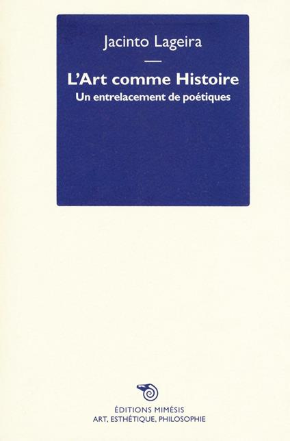L' art comme histoire. Un entrelacement de poétiques - Jacinto Lageira - copertina
