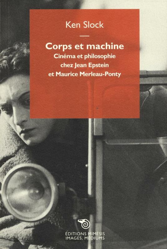 Corps et machine. Cinéma et philosophie chez Jean Epstein et Maurice Merleau-Ponty - Ken Slock - copertina