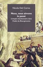 Nous, nous aimons le passe. L'utopie réactionnaire dans l'italie du Risorgimento