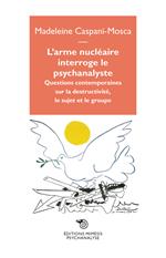 L' arme nucléaire interroge le psychanalyste. Questions contemporaines sur la destructivité, le sujet et le groupe