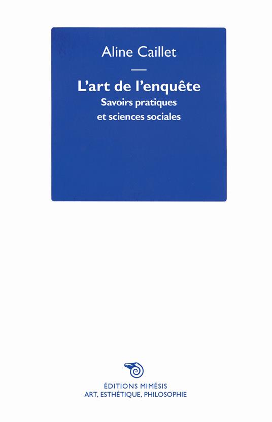 L'art de l'enquête. Savoirs pratiques et sciences sociales - Aline Caillet - copertina