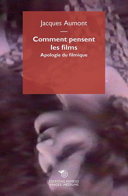 Comment pensent les films. Apologie du filmique - Jacques Aumont - copertina